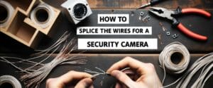 How to Splice the Wires for a Security Camera (Steps & Guide)