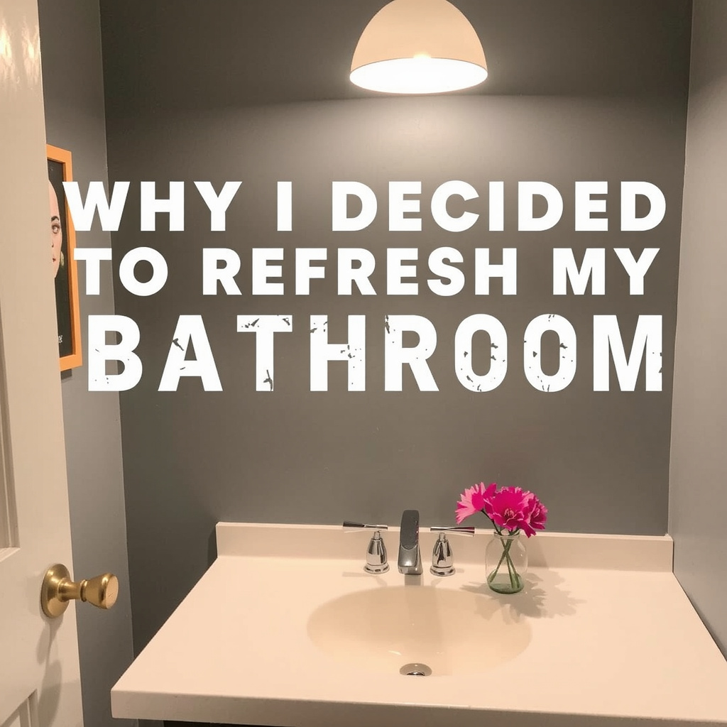 Why I Decided to Refresh My Bathroom